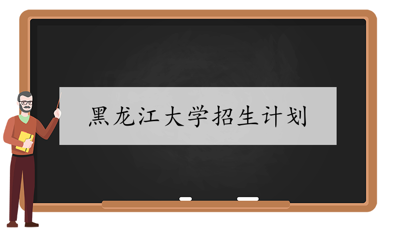 黑龙江大学招生计划 