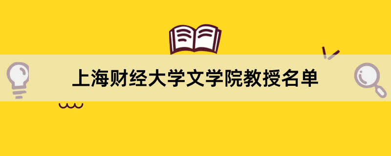 上海财经大学文学院教授有哪些？2023上海财经大学前十名教授老师名单