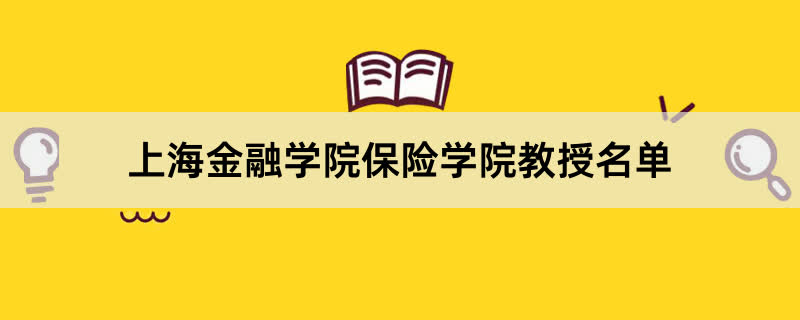 上海金融学院保险学院教授有哪些？2023上海金融学院前十名教授老师名单